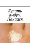 Книга Купить амбру. Панацея автора Даниил Михайлов