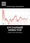 Книга Кустарный инвестор. Советы для новичков автора Василиса П.