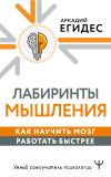 Книга Лабиринты мышления. Как научить мозг работать быстрее автора Аркадий Егидес