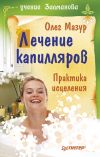 Книга Лечение капилляров: практика исцеления автора Олег Мазур