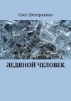 Книга Ледяной человек автора Олег Дмитриенко