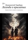 Книга Легенда о крылатых. Подарок дочери на свадьбу от патриарха рода автора Иннокентий Тарабара