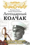 Книга Легендарный Колчак. Адмирал и Верховный Правитель России автора Валентин Рунов