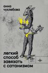 Книга Легкий способ завязать с сатанизмом автора Анна Чухлебова