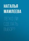 Книга Легко ли сделать выбор? автора Наталья Мамлеева