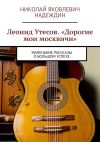 Книга Леонид Утесов. «Дорогие мои москвичи». Маленькие рассказы о большом успехе автора Николай Надеждин