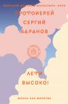Книга Лети высоко! Жизнь как молитва автора протоиерей Сергий Баранов