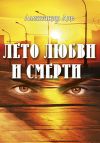 Книга Лето любви и смерти автора Александр Аде