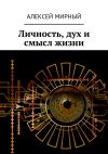 Книга Личность, дух и смысл жизни автора Алексей Мирный