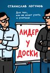 Книга Лидер у доски. Для тех, кто не хочет учить и учиться автора Станислав Логунов