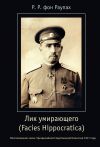 Книга Лик умирающего (Facies Hippocratica). Воспоминания члена Чрезвычайной Следственной Комиссии 1917 года автора Роман фон Раупах