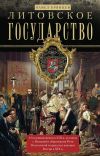 Книга Литовское государство. От возникновения в XIII веке до союза с Польшей и образования Речи Посполитой и краха под напором России в XIX веке автора Павел Брянцев