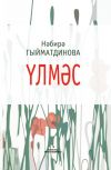Книга Үлмәс / Бессмертная (на татарском языке) автора Набира Гиматдинова