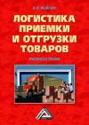 Книга Логистика приемки и отгрузки товаров: Практическое пособие автора Владислав Волгин