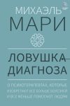 Книга Ловушка диагноза. О психотерапевтах, которые изобретают все больше болезней и все меньше помогают людям автора Михаэль Мари