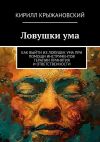 Книга Ловушки ума. Как выйти из ловушек ума при помощи инструментов терапии принятия и ответственности автора Кирилл Крыжановский