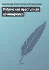 Книга Лубянская преступная группировка автора Александр Литвиненко