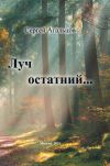 Книга Луч остатний… автора Сергей Агальцов