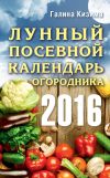 Книга Лунный посевной календарь огородника на 2016 год автора Галина Кизима