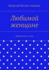 Книга Любимой женщине автора Николай Белов-Аманик