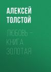 Книга Любовь – книга золотая автора Алексей Толстой
