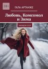 Книга Любовь, комсомол и зима. Назад в СССР автора Гала Артанже
