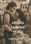 Книга Любовь сильнее чумы автора Софи Кортес