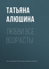 Книга Любви все возрасты автора Татьяна Алюшина