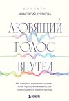 Книга Любящий голос внутри : как приручить внутреннего критика, чтобы перестать наказывать себя за свои ошибки и обрести свободу автора Анастасия Кулькова