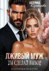 Книга Лживый муж. Ты сделал выбор автора Катерина Коротеева