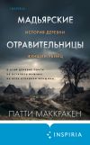 Книга Мадьярские отравительницы. История деревни женщин-убийц автора Патти Маккракен