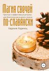 Обложка: Магия свечей по-славянски. Простые и&hellip;