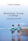 Книга Максимка, Толик и друзья (сборник) автора Галина Смирнова