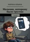 Книга Мальчик, которому было грустно. Сказка автора Марина Ильина