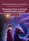 Книга Мальчик Толя и Белый волшебный дракон. Путешествие автора Юлия Неугодова
