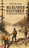 Книга Мальчики-охотники за удачей на Аляске автора Лаймен Баум