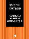 Книга Маленькая железная дверь в стене автора Валентин Катаев