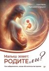 Книга Малыш зовет: родите ли? Как забеременеть, когда обстоятельства против автора Светлана Купаева-Страусс