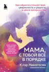 Книга Мама, с тобой все в порядке. Как обрести спокойствие, уверенность и радость в хаосе материнства автора Клэр Никогосян