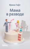 Книга Мама в разводе автора Ирина Гифт