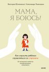 Книга Мама, я боюсь! Как научить ребёнка справляться со страхами автора Виктория Шиманская
