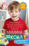 Книга Мамина школа. Растим здорового, умного и сытого ребенка. Советы и рецепты педиатров, педагогов, поваров автора Ирина Пигулевская