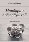 Книга Мандарин под подушкой. Стихи и не только автора Алла Воробьева