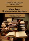 Книга Марк Твен. Послевоенная Америка. Маленькие рассказы о большом успехе автора Николай Надеждин