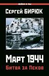 Книга Март 1944. Битва за Псков автора Сергей Бирюк