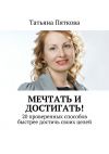 Книга Мечтать и достигать! 20 проверенных способов быстрее достичь своих целей автора Татьяна Пяткова
