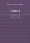 Книга Медуза. Роман автора Евгений Арсюхин