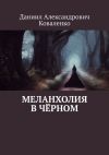Книга Меланхолия в чёрном автора Даниил Коваленко