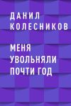 Книга Меня увольняли почти год автора Данил Колесников