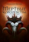 Книга Мертвые королевства: Годы гроз автора Александр Ульянов